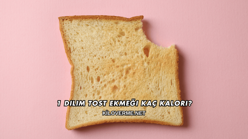 1 Dilim Tost Ekmeği Kaç Kalori?