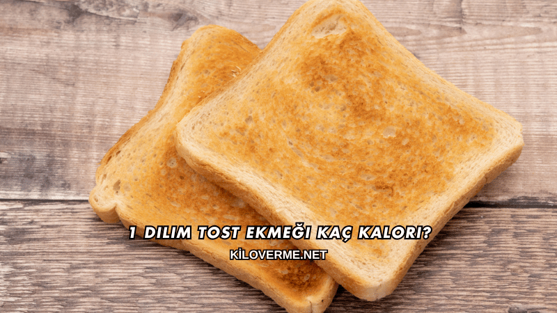 1 Dilim Tost Ekmeği Kaç Kalori?