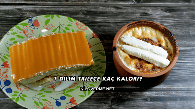 1 Dilim Trileçe Kaç Kalori?