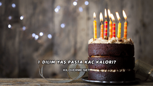 1 Dilim Yaş Pasta Kaç Kalori?