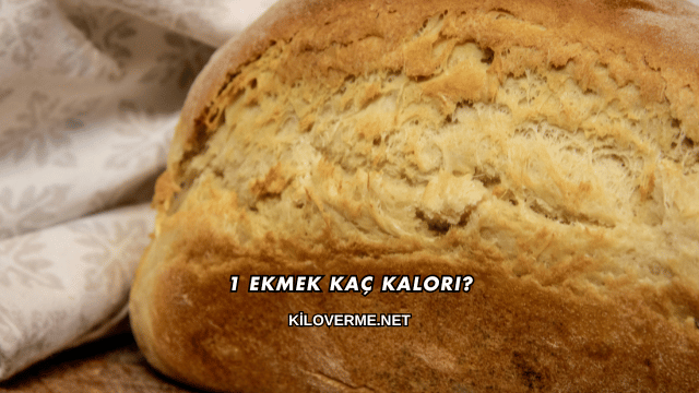 1 Ekmek Kaç Kalori?