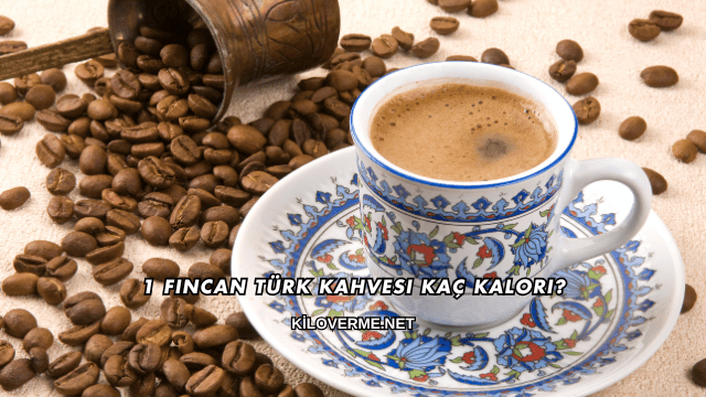 1 Fincan Türk Kahvesi Kaç Kalori?
