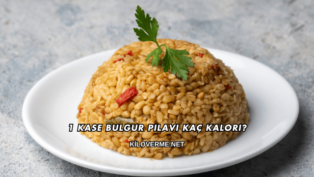 1 Kase Bulgur Pilavı Kaç Kalori?