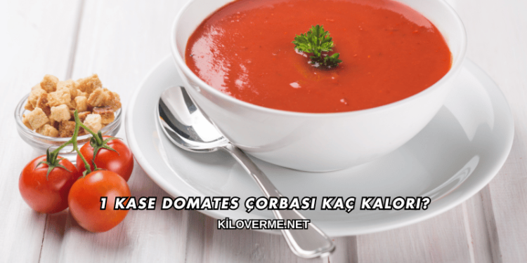 1 Kase Domates Çorbası Kaç Kalori?