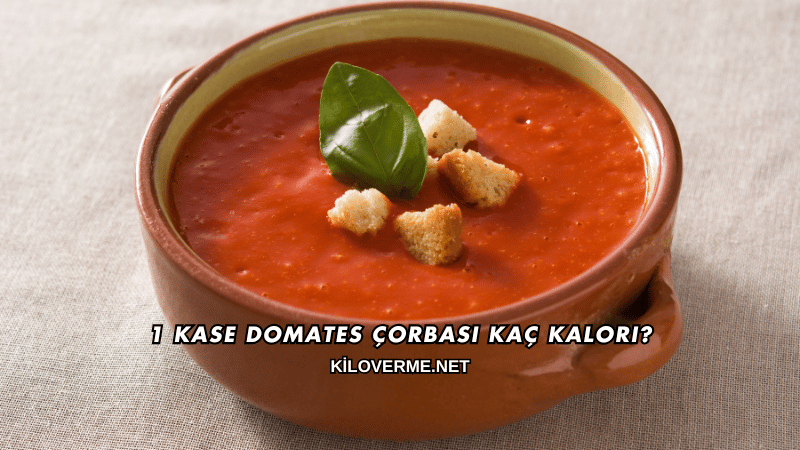 1 Kase Domates Çorbası Kaç Kalori?