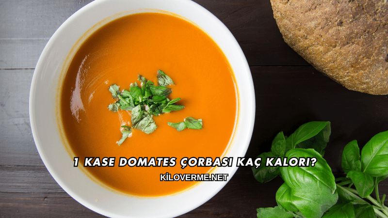 1 Kase Domates Çorbası Kaç Kalori?