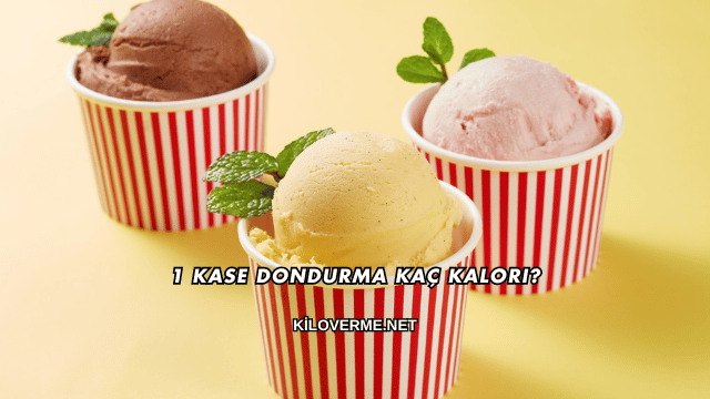 1 Kase Dondurma Kaç Kalori?