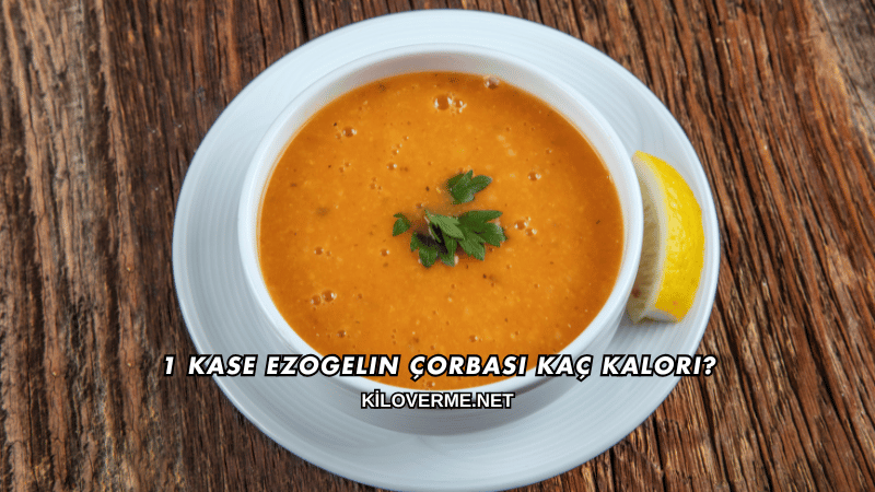 1 Kase Ezogelin Çorbası Kaç Kalori?