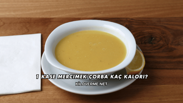 1 Kase Mercimek Çorba Kaç Kalori?