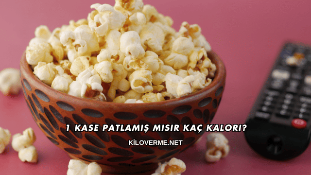 1 Kase Patlamış Mısır Kaç Kalori?