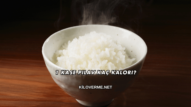 1 Kase Pilav Kaç Kalori?