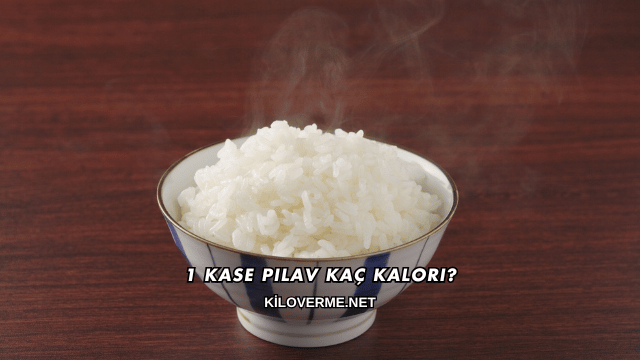 1 Kase Pilav Kaç Kalori?