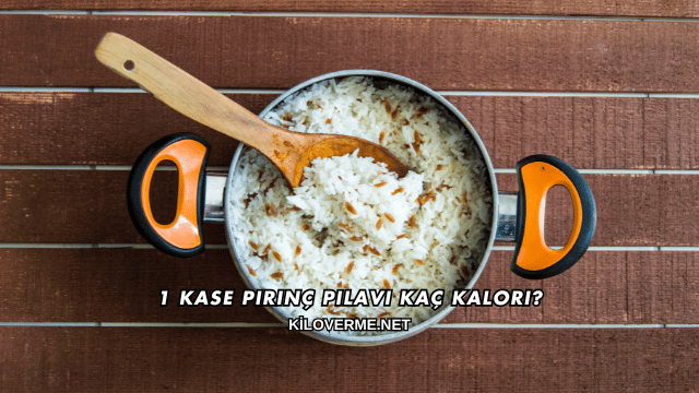 1 Kase Pirinç Pilavı Kaç Kalori