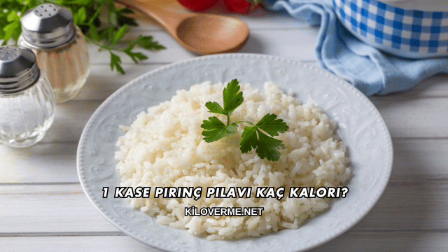 1 Kase Pirinç Pilavı Kaç Kalori