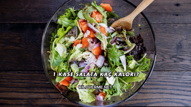 1 Kase Salata Kaç Kalori?