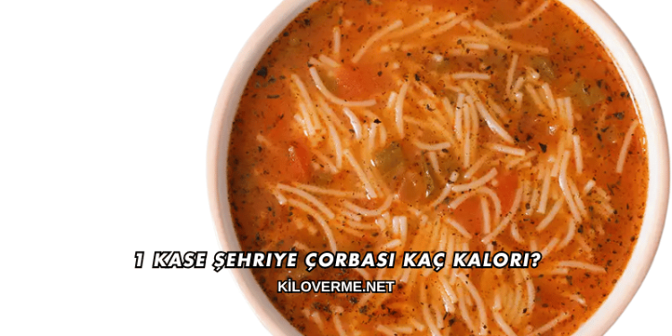 1 Kase Şehriye Çorbası Kaç Kalori?