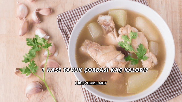 1 Kase Tavuk Çorbası Kaç Kalori?