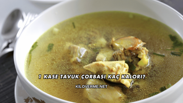 1 Kase Tavuk Çorbası Kaç Kalori?