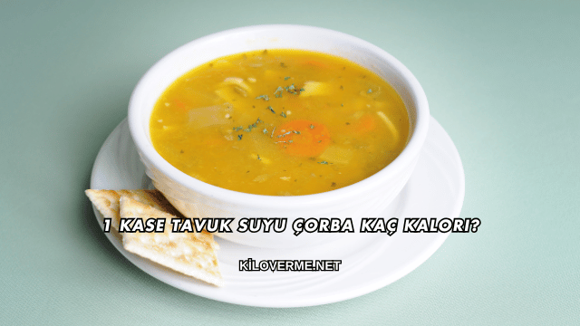 1 Kase Tavuk Suyu Çorba Kaç Kalori?
