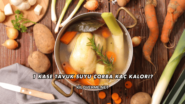 1 Kase Tavuk Suyu Çorba Kaç Kalori?