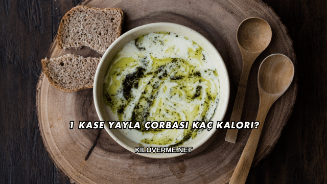 1 Kase Yayla Çorbası Kaç Kalori?