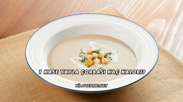 1 Kase Yayla Çorbası Kaç Kalori?