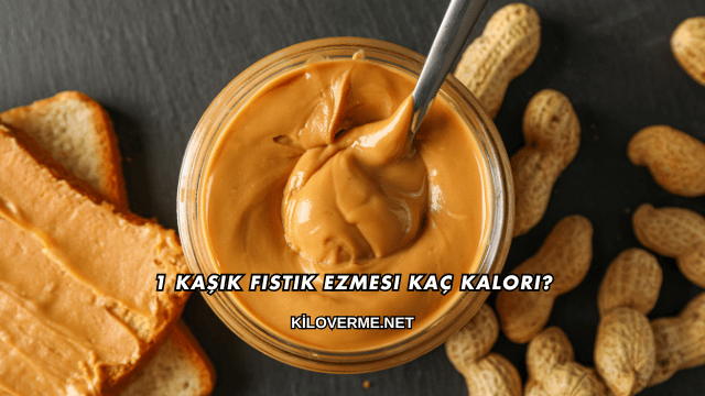1 Kaşık Fıstık Ezmesi Kaç Kalori?