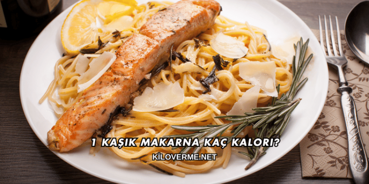 1 Kaşık Makarna Kaç Kalori?