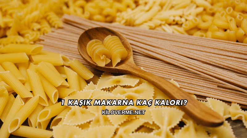 1 Kaşık Makarna Kaç Kalori?