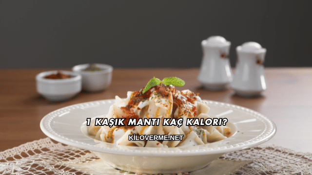 1 Kaşık Mantı Kaç Kalori?