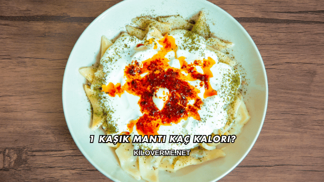 1 Kaşık Mantı Kaç Kalori?