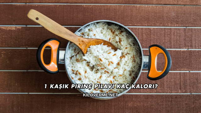 1 Kaşık Pirinç Pilavı Kaç Kalori?