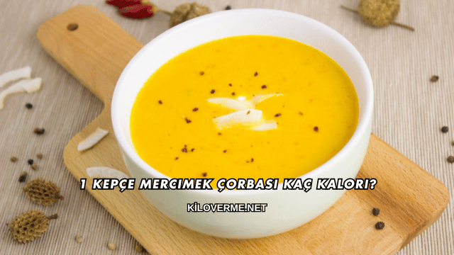1 Kepçe Mercimek Çorbası Kaç Kalori?
