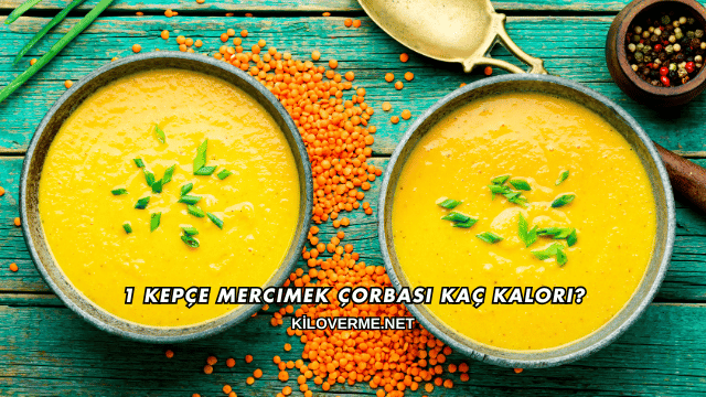 1 Kepçe Mercimek Çorbası Kaç Kalori?