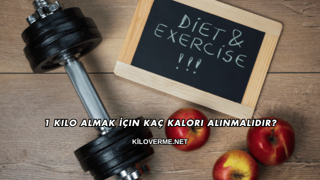 1 Kilo Almak İçin Kaç Kalori Alınmalıdır?