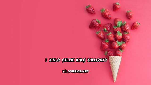 1 Kilo Çilek Kaç Kalori?