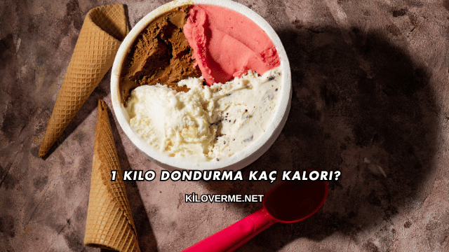 1 Kilo Dondurma Kaç Kalori?