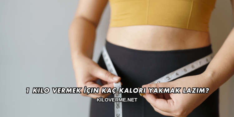 1 Kilo Vermek İçin Kaç Kalori Yakmak Lazım?