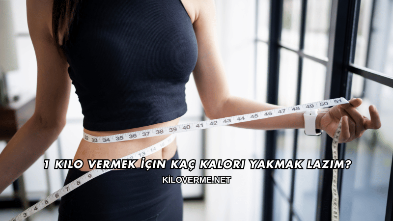 1 Kilo Vermek İçin Kaç Kalori Yakmak Lazım?