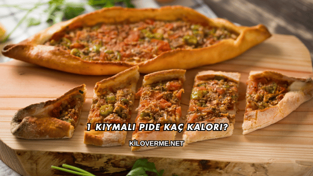 1 Kıymalı Pide Kaç Kalori?