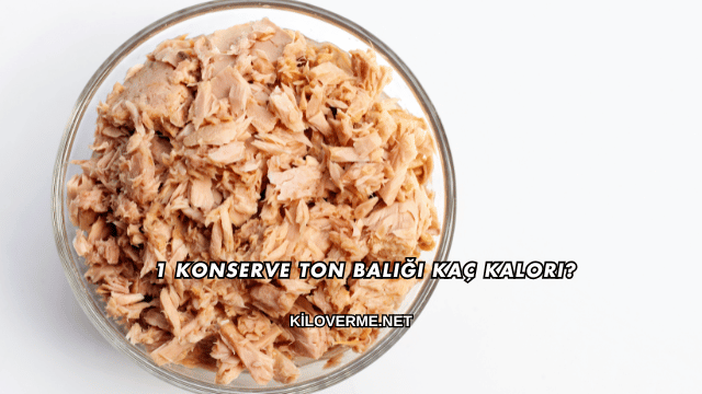 1 Konserve Ton Balığı Kaç Kalori?