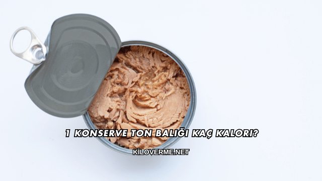 1 Konserve Ton Balığı Kaç Kalori?
