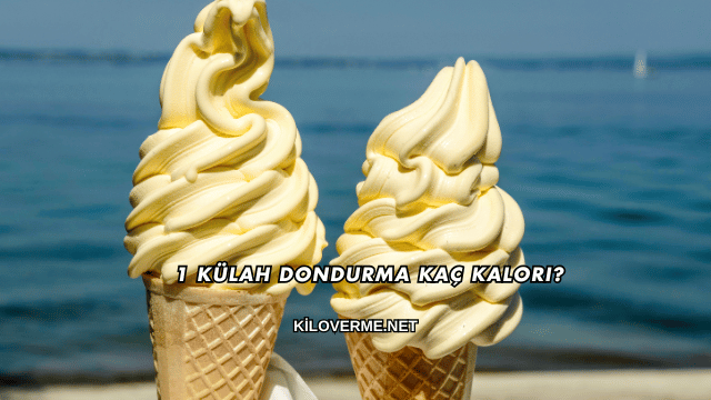 1 Külah Dondurma Kaç Kalori?