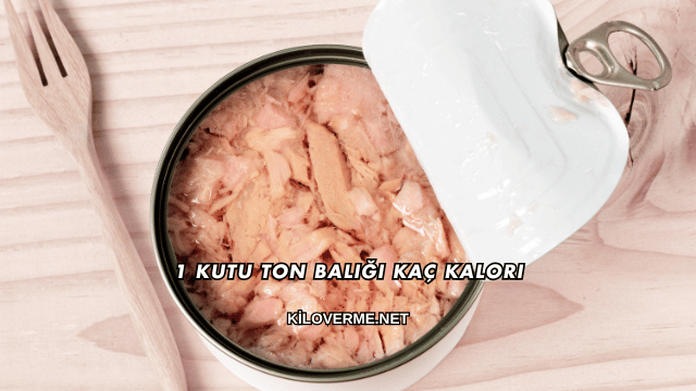 1 Kutu Ton Balığı Kaç Kalori