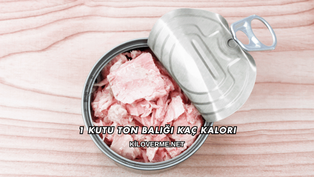 1 Kutu Ton Balığı Kaç Kalori