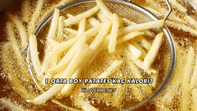 1 Orta Boy Patates Kaç Kalori?