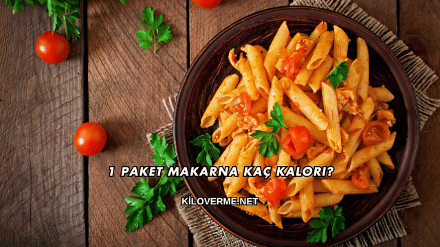 1 Paket Makarna Kaç Kalori?
