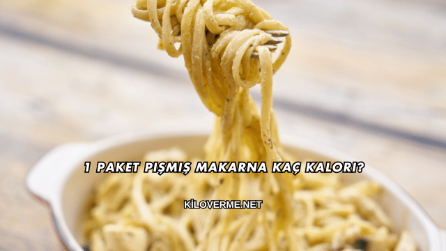 1 Paket Pişmiş Makarna Kaç Kalori?