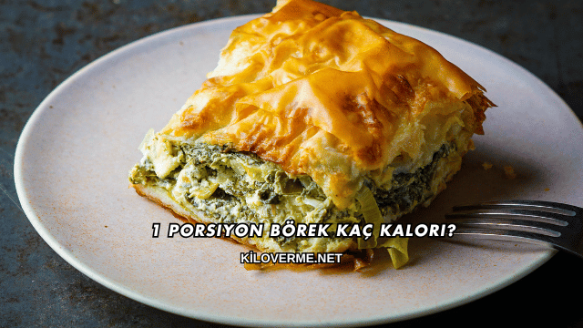 1 Porsiyon Börek Kaç Kalori?