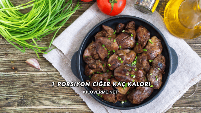 1 Porsiyon Ciğer Kaç Kalori